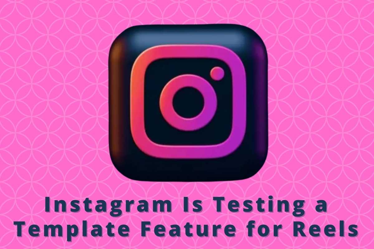 Instagram Is Testing a Template Feature for Reels
