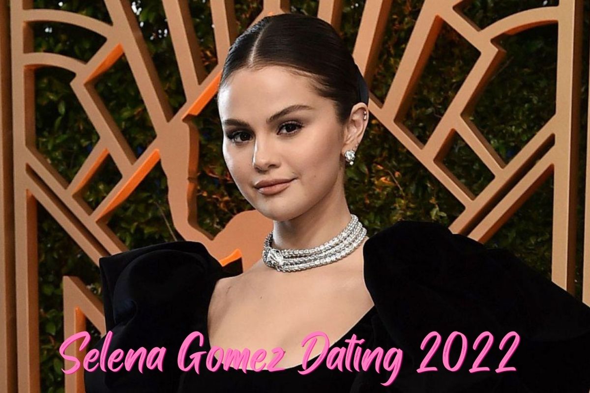 Who Is Selena Gomez Dating 2022