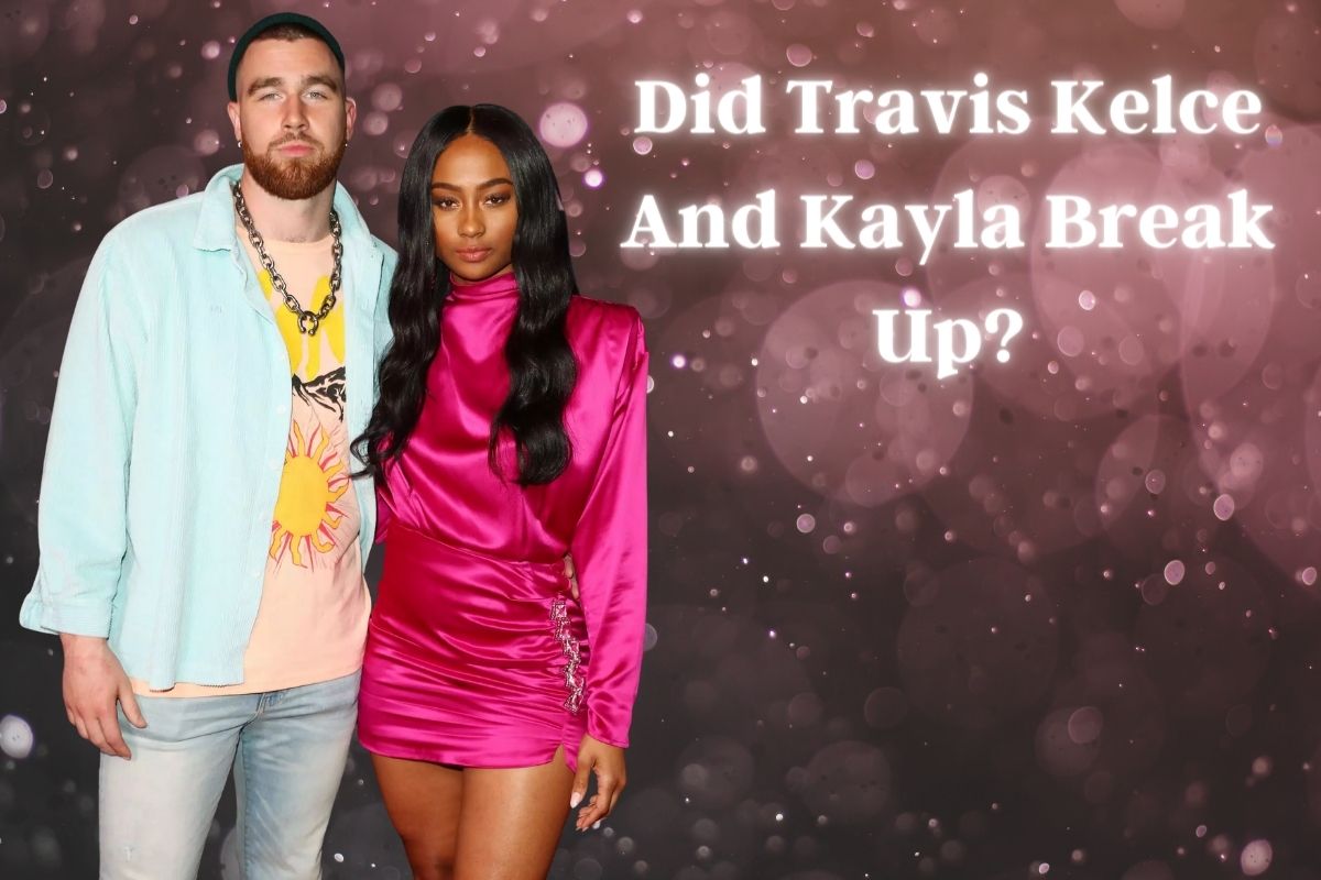 Did Travis Kelce And Kayla Break Up