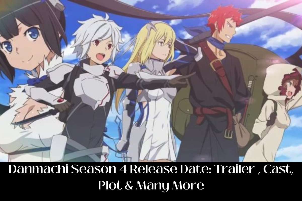Danmachi Season 4 Release Date Status Trailer , Cast, Plot & Many More