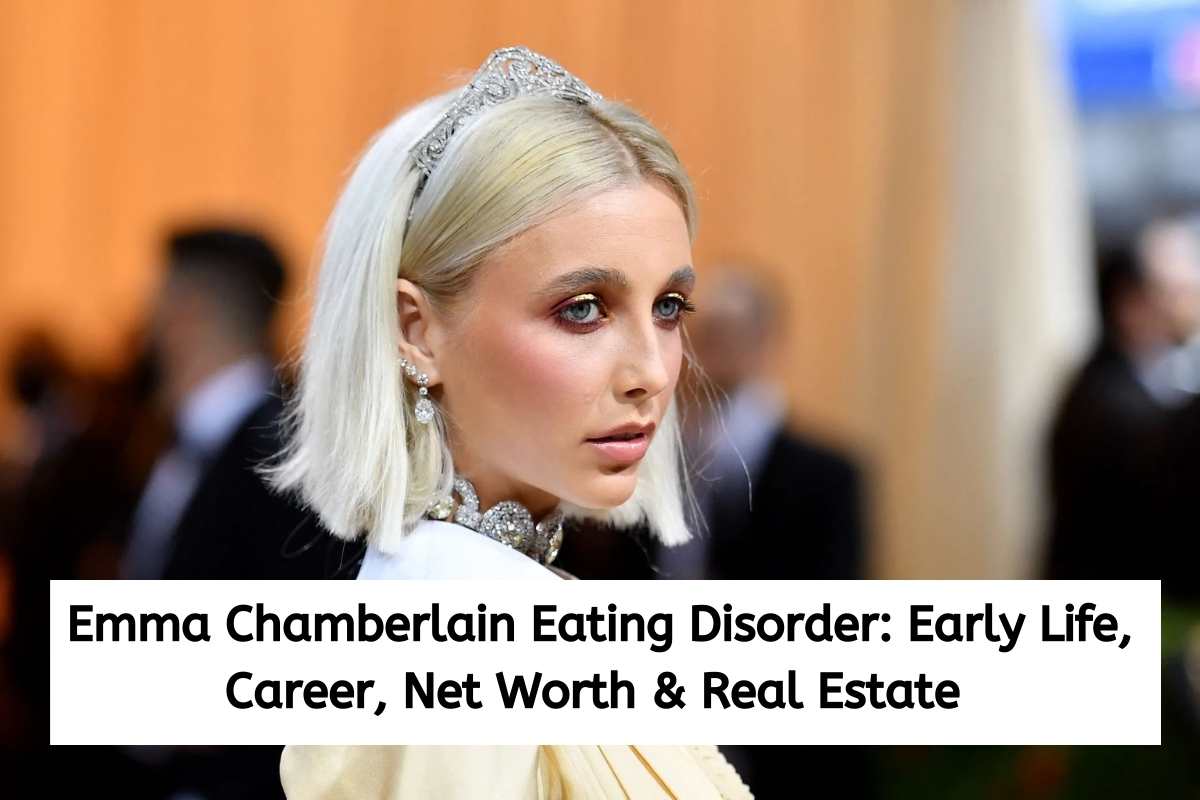 Emma Chamberlain Eating Disorder Early Life, Career, Net Worth & Real Estate