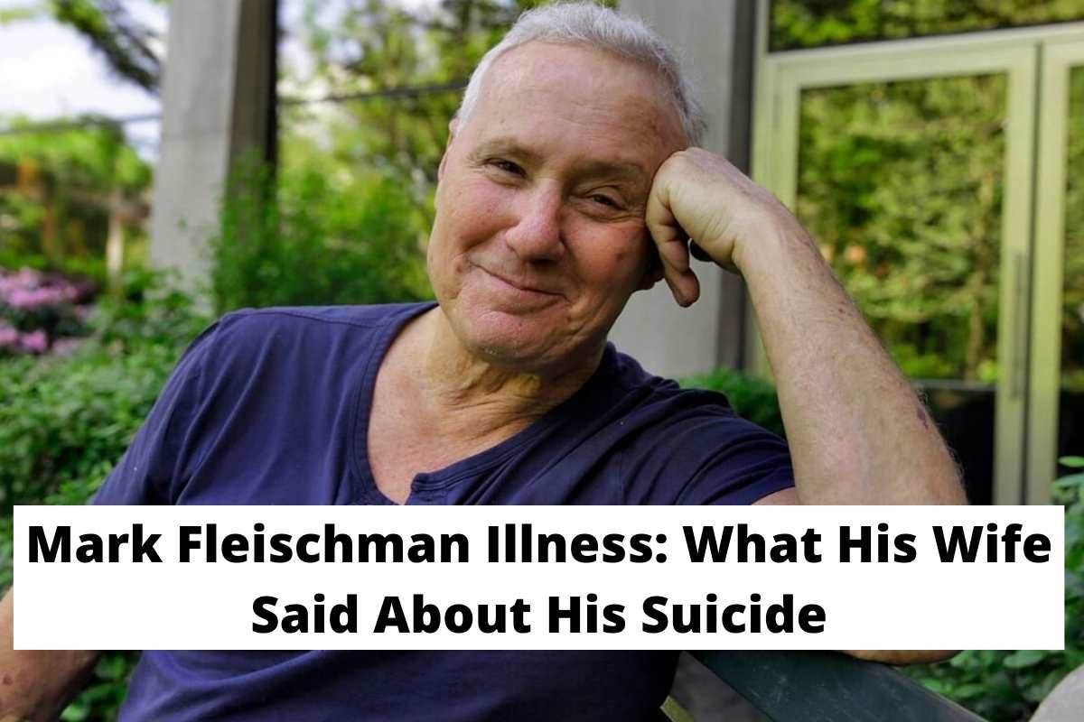 Mark Fleischman Illness What His Wife Said About His Suicide