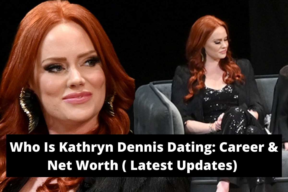Who Is Kathryn Dennis Dating Career & Net Worth ( Latest Updates)