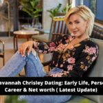 Who is Savannah Chrisley Dating: Early Life, Personal Life, Career & Net worth ( Latest Update)