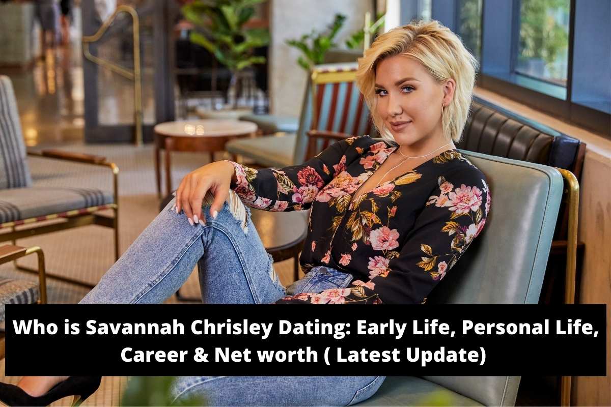 Who is Savannah Chrisley Dating: Early Life, Personal Life, Career & Net worth ( Latest Update)