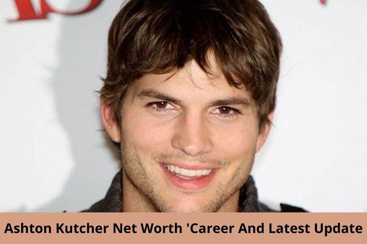 Ashton Kutcher Net Worth 'Career And Latest Update