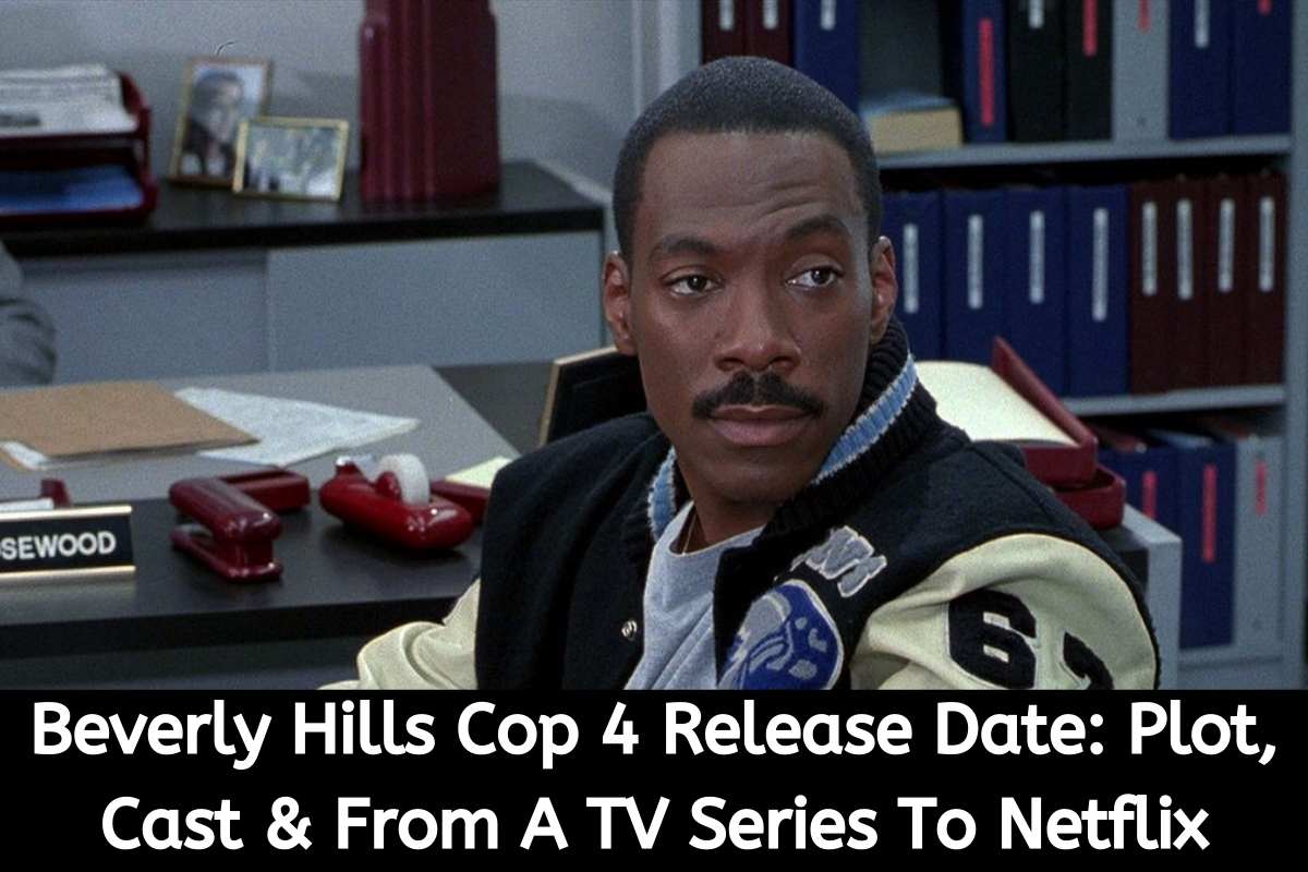 Beverly Hills Cop 4 Release Date Status Plot, Cast & From A TV Series To Netflix