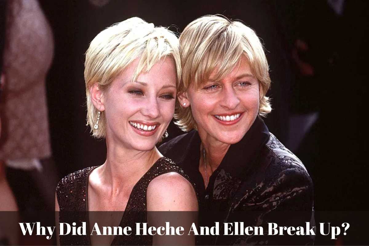 Why Did Anne Heche And Ellen Break Up