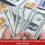 How Can I Get Guaranteed Instant Approval For Payday Loans With No Credit Checks?