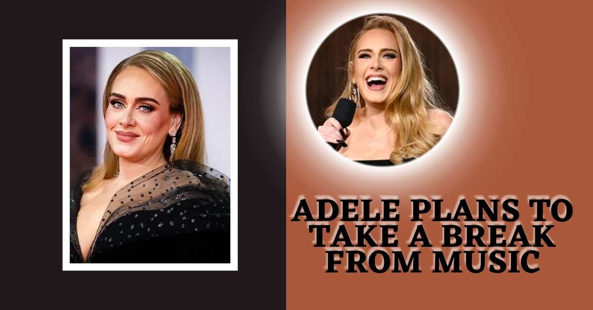 Adele Plans to Take a Break From Music