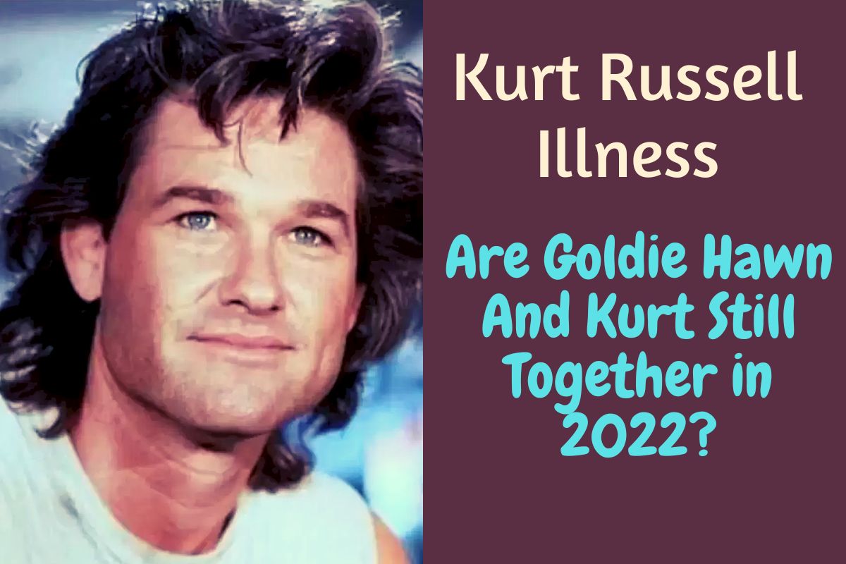 Kurt Russell Illness Are Goldie Hawn And Kurt Still Together in 2022