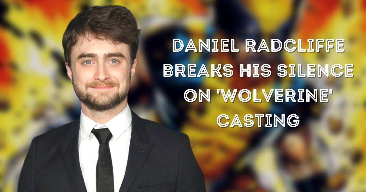 Daniel Radcliffe Breaks His Silence on 'Wolverine' Casting