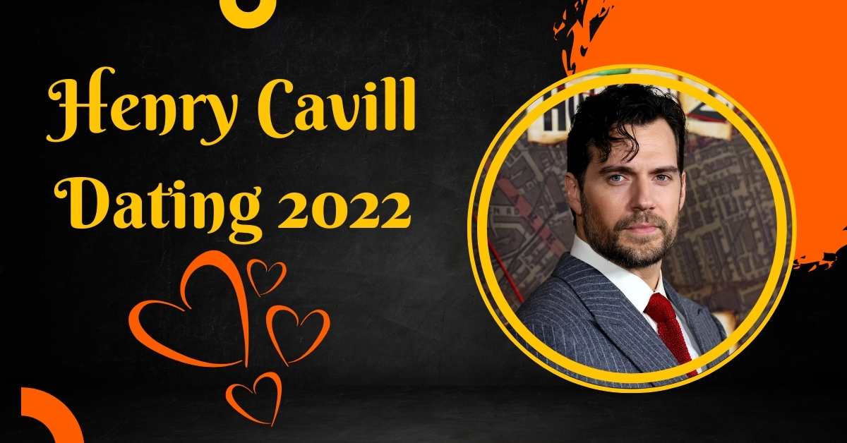 Henry Cavill Dating 2022