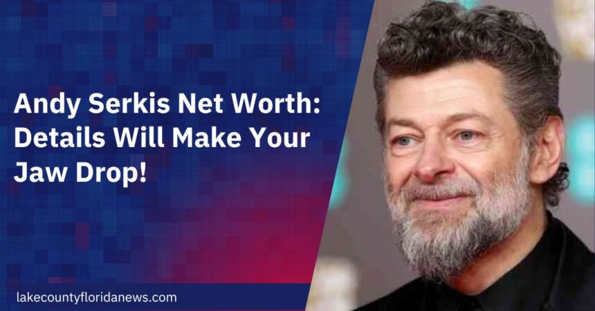 Andy Serkis Net Worth Details Will Make Your Jaw Drop!