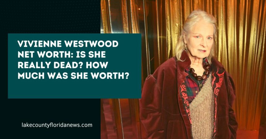 Vivienne Westwood Net Worth Is She Really Dead How Much Was She Worth