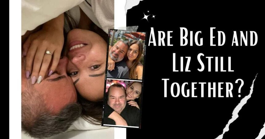 Are Big Ed and Liz Still Together