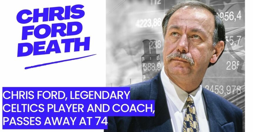 Chris Ford, Legendary Celtics Player and Coach, Passes Away at 74