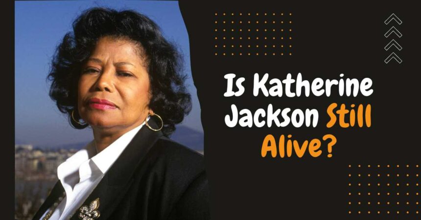 Is Katherine Jackson Still Alive