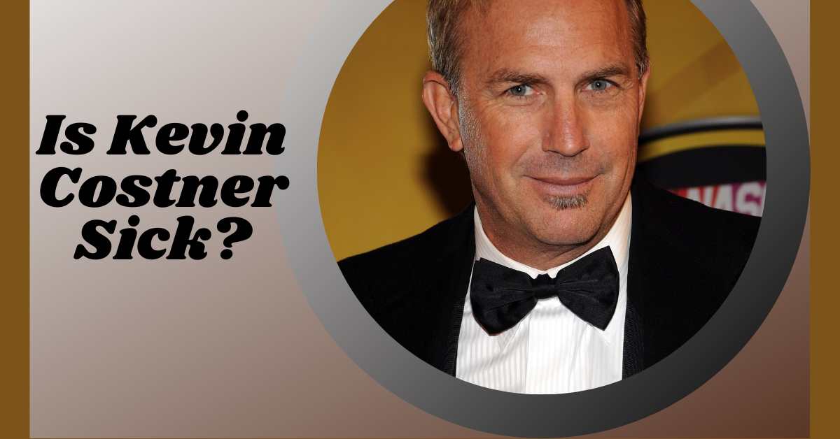 Is Kevin Costner Sick