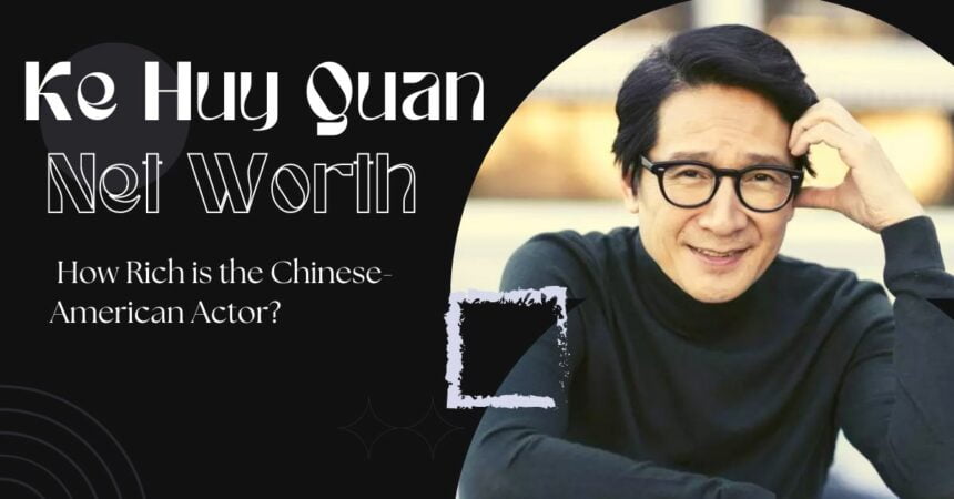Ke Huy Quan Net Worth How Rich is the Chinese-American Actor