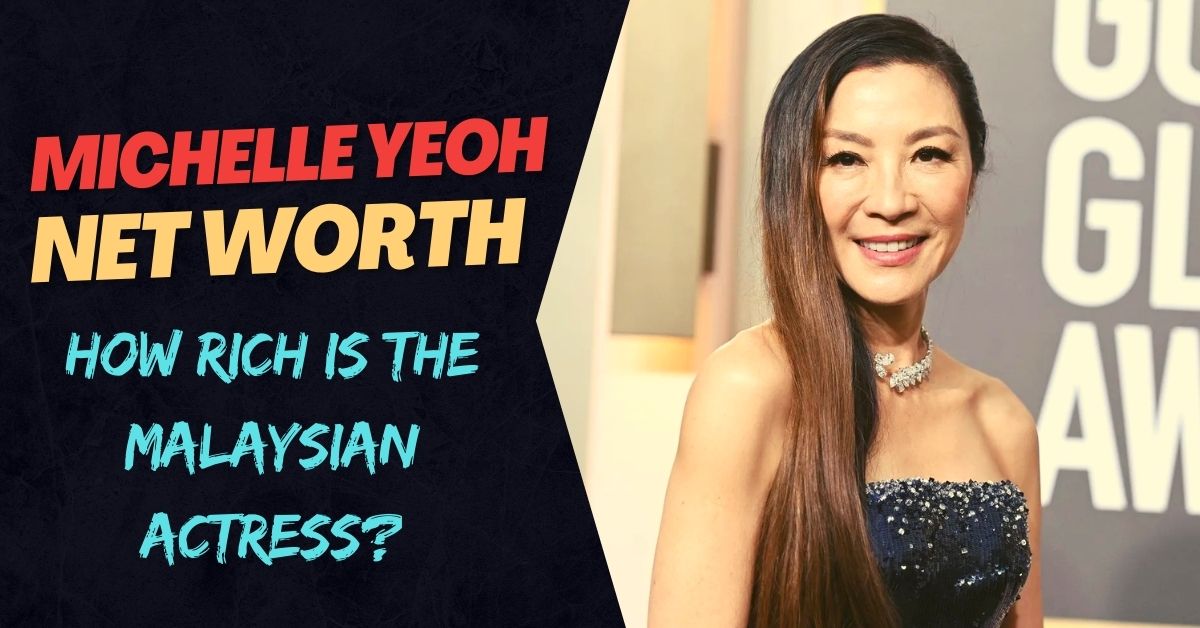 Michelle Yeoh Net Worth How Rich Is the Malaysian Actress?