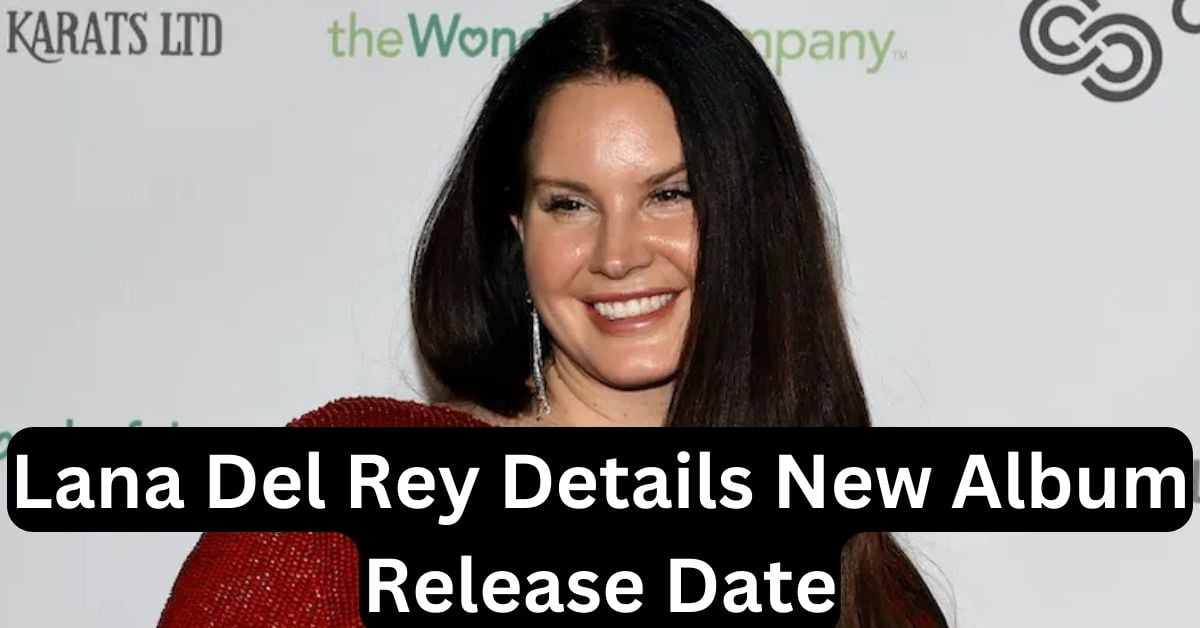 Lana Del Rey Details New Album Release Date Expected in 1st Quarter of