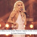 The Lyrics To Miley Cyrus' Song "Flowers" Appear To Be A Farewell To Her Ex Liam Hemsworth