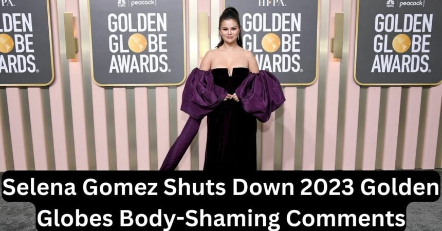 Selena Gomez Shuts Down 2023 Golden Globes Body-Shaming Comments