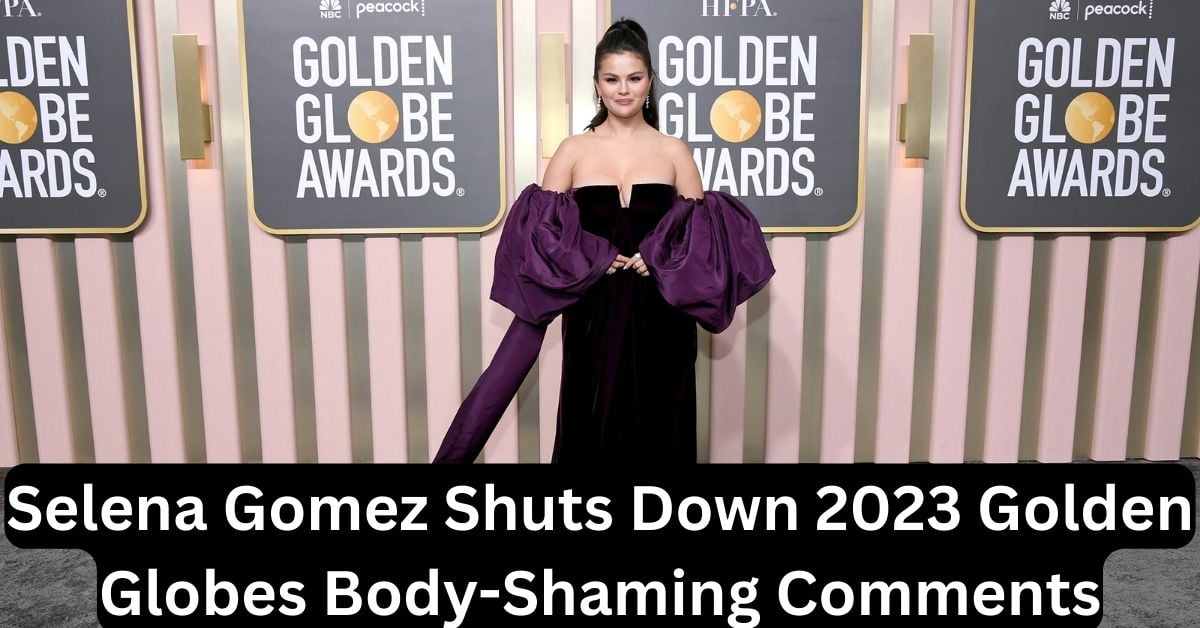 Selena Gomez Shuts Down 2023 Golden Globes Body-Shaming Comments