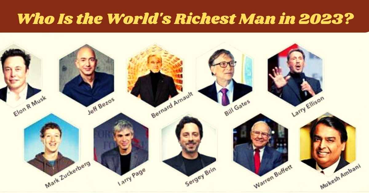 Who Is the World's Richest Man in 2023?
