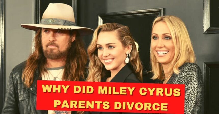 Why Did Miley Cyrus Parents Divorce