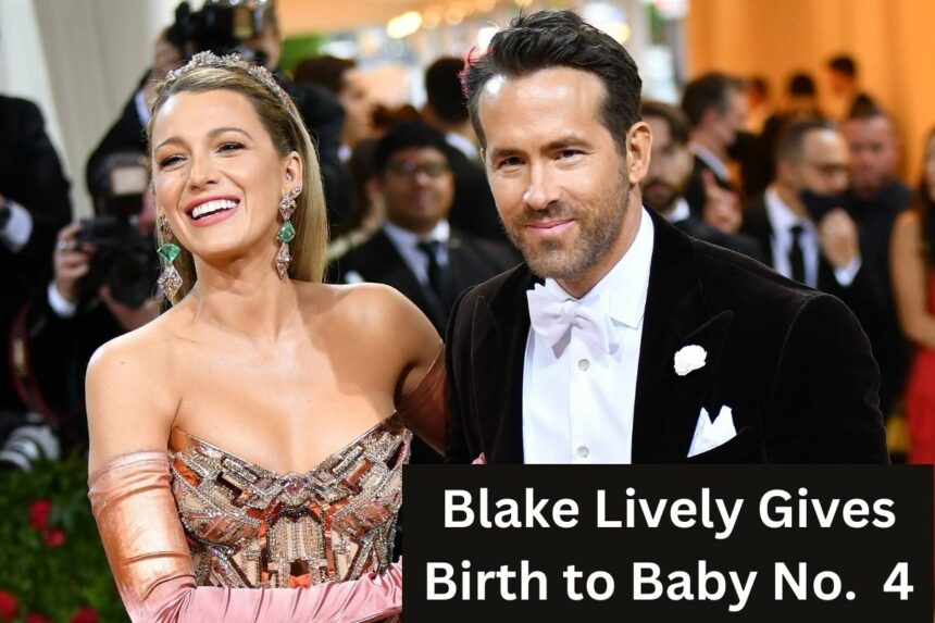 Blake Lively Gives Birth to Baby No. 4 Ryan Reynolds Shares Update