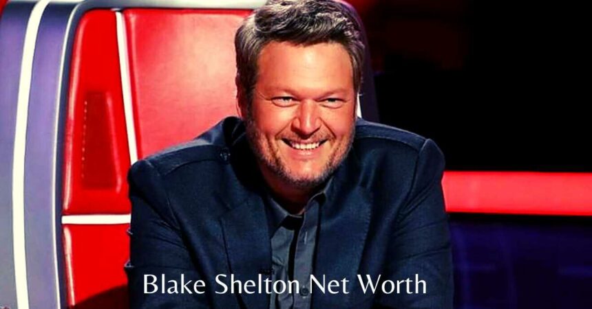 Blake Shelton Net Worth