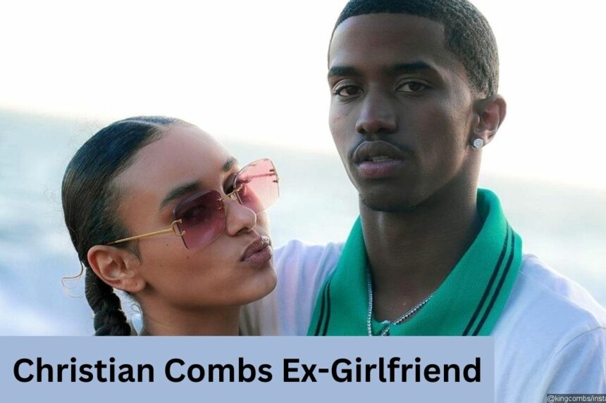 Christian Combs Ex-Girlfriend the Singer’s Past Relationship Timeline