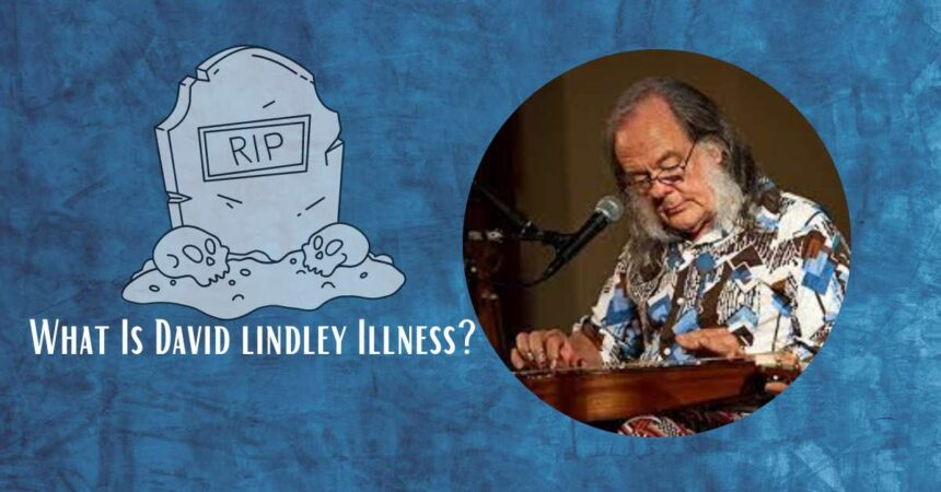 What Is David lindley Illness? How Did The American Musician Died?