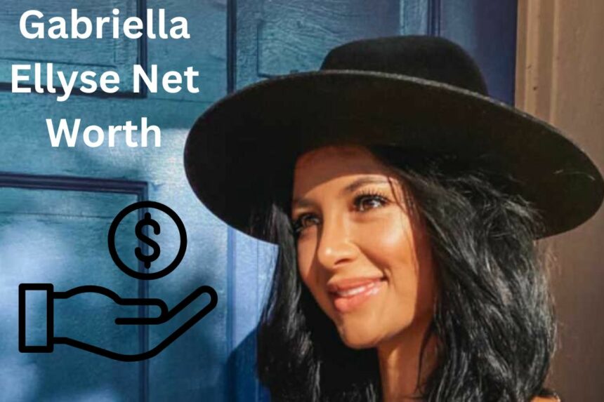 Gabriella Ellyse Net Worth How is She So Rich Till Now