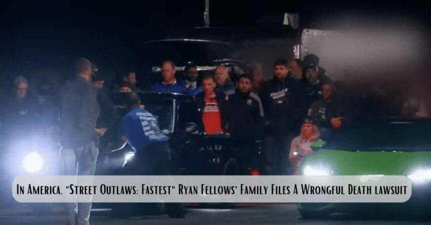 In America, "Street Outlaws: Fastest" Ryan Fellows' Family Files A Wrongful Death lawsuit