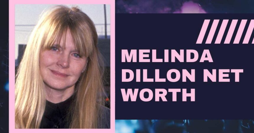 Melinda Dillon Net Worth