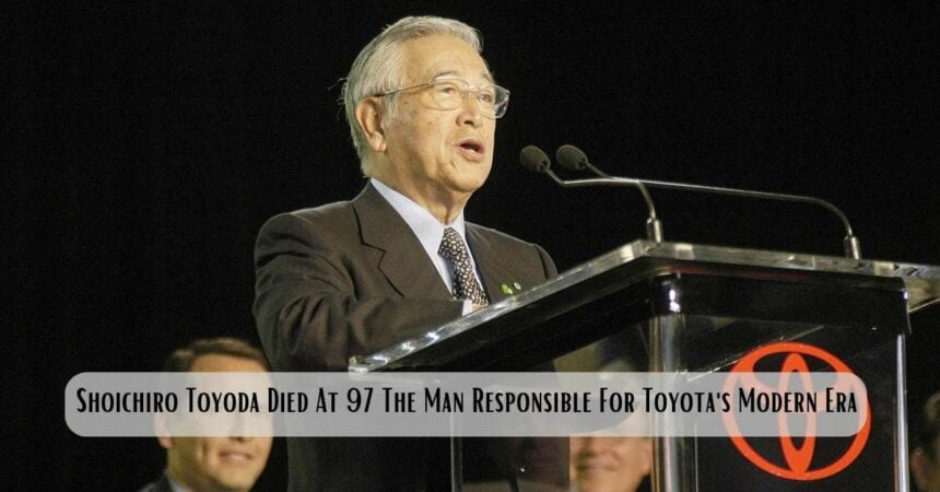 Shoichiro Toyoda Died At 97 The Man Responsible For Toyota's Modern Era