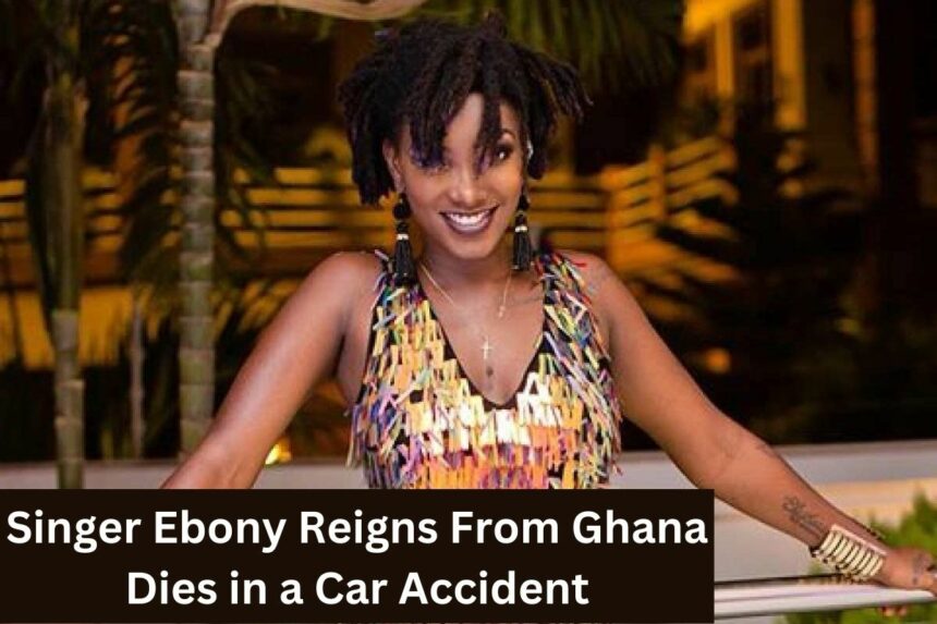 Singer Ebony Reigns From Ghana Dies in a Car Accident