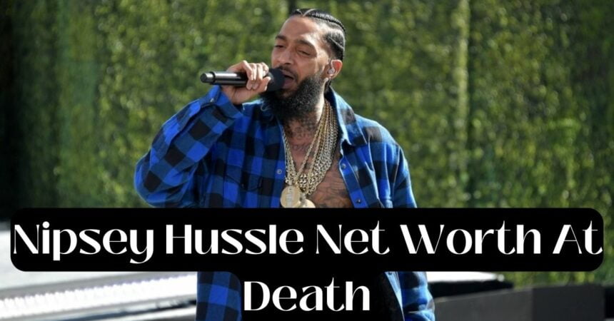 Nipsey Hussle Net Worth At Death
