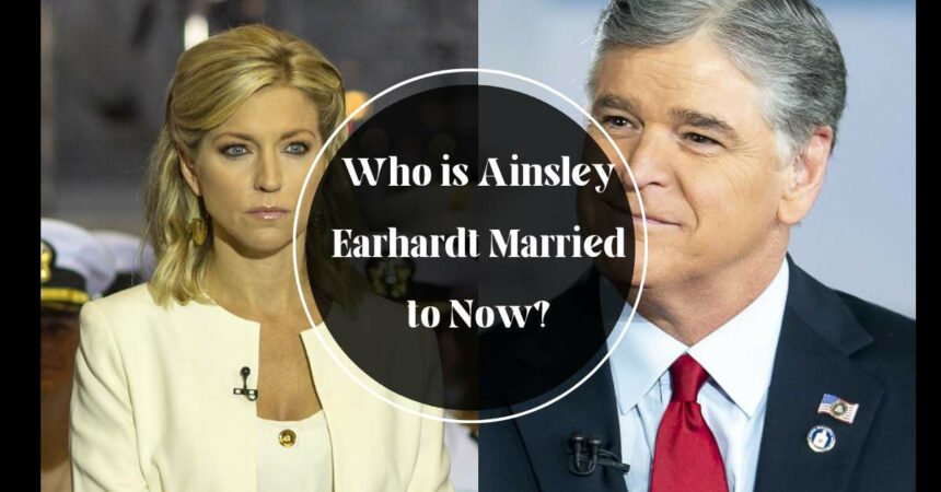Who is Ainsley Earhardt Married to Now