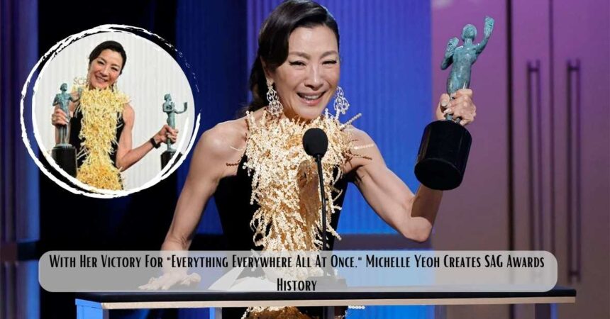 With Her Victory For "Everything Everywhere All At Once," Michelle Yeoh Creates SAG Awards History