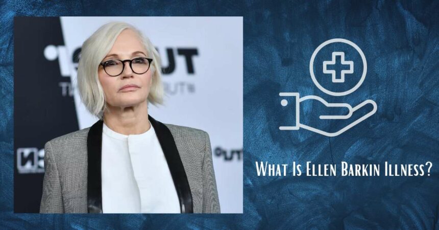 What Is Ellen Barkin Illness?Why She’s Out Of The Animal Kingdom?