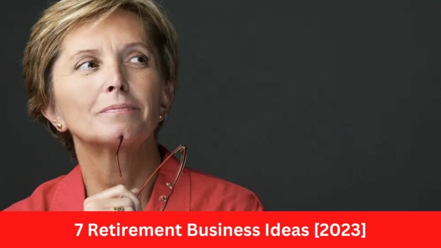 7 Retirement Business Ideas [2023]