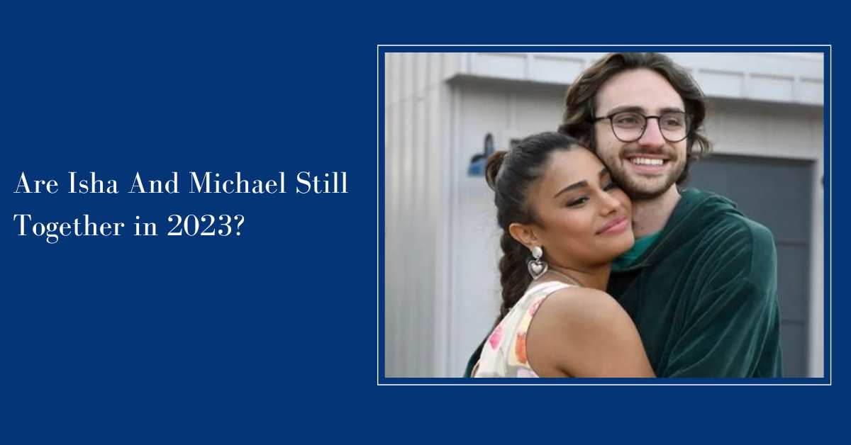 Are Isha And Michael Still Together 2023 From TwentySomethings