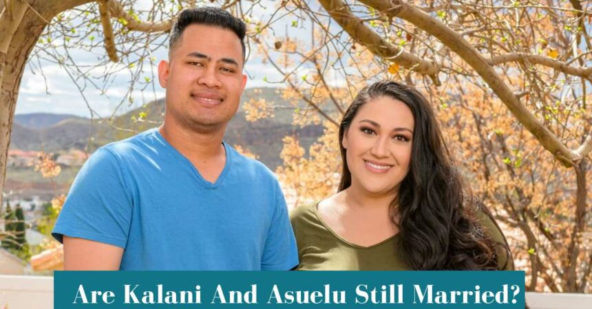 Are Kalani And Asuelu Still Married?