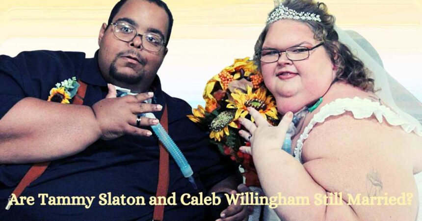 Are Tammy Slaton and Caleb Willingham Still Married?