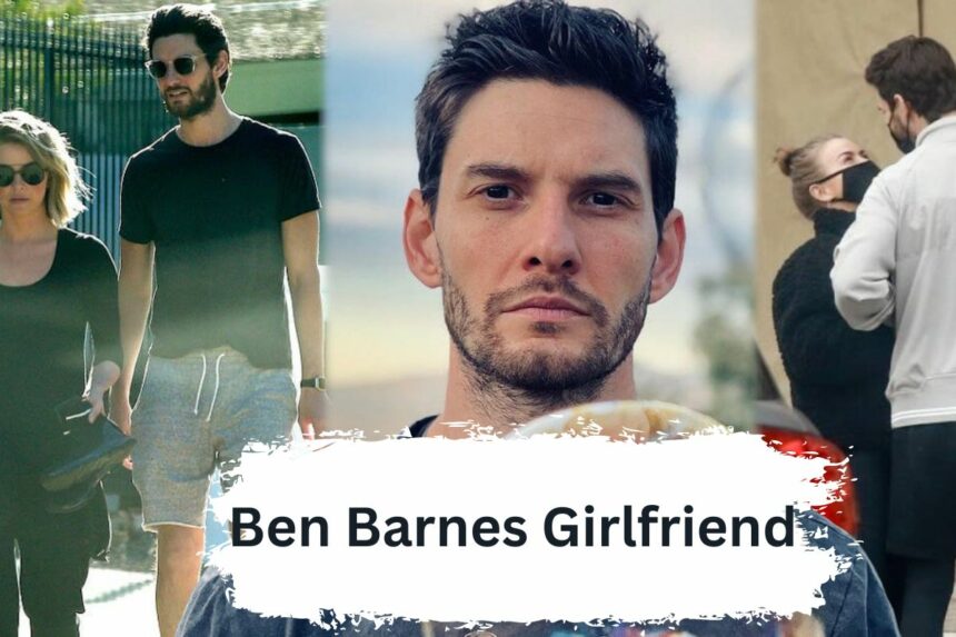 Ben Barnes Girlfriend All About His Love Life