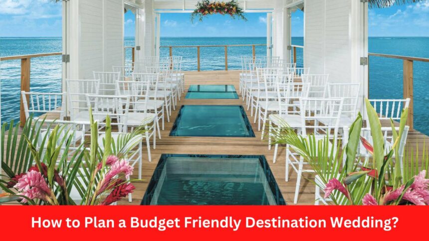 How to Plan a Budget Friendly Destination Wedding?